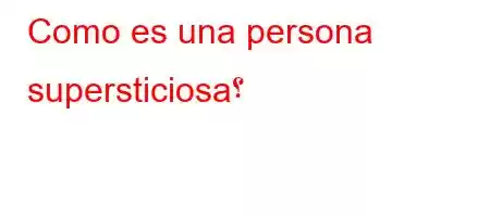 Como es una persona supersticiosa؟