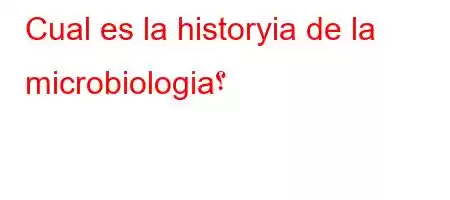 Cual es la historyia de la microbiologia؟