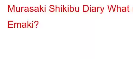 Murasaki Shikibu Diary What is Emaki?