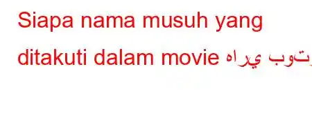 Siapa nama musuh yang ditakuti dalam movie هاري بوتر؟