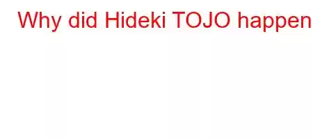 Why did Hideki TOJO happen