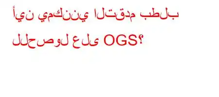 أين يمكنني التقدم بطلب للحصول على OGS؟