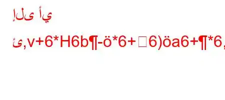 إلى أي ئ,v+6*H6b-*6+6)a6+*6,6)a6av`,vav-6'