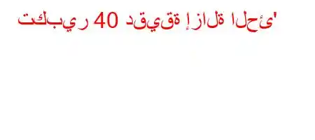 تكبير 40 دقيقة إزالة الحئ'