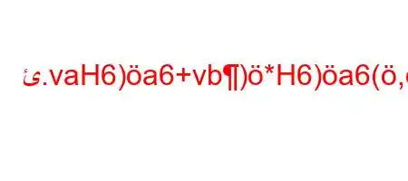 ئ.vaH6)a6+vb)*H6)a6(,),bP6(bP'