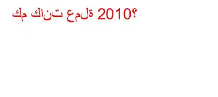 كم كانت عملة 2010؟