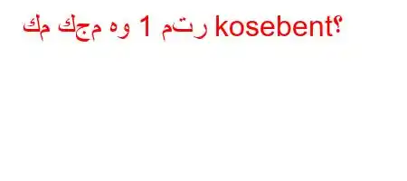 كم كجم هو 1 متر kosebent؟