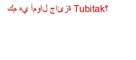 كم هي أموال جائزة Tubitak؟