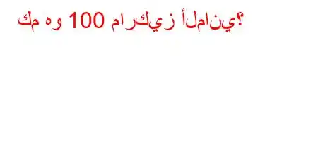 كم هو 100 ماركيز ألماني؟