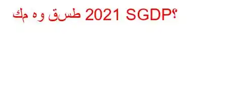 كم هو قسط 2021 SGDP؟