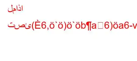 لماذا تصئ(6,`)`ba6)a6-va6*6'