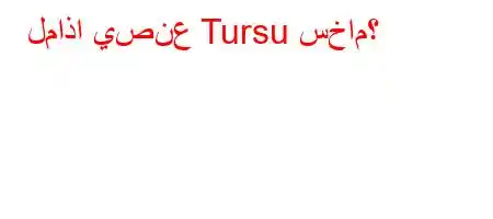 لماذا يصنع Tursu سخام؟