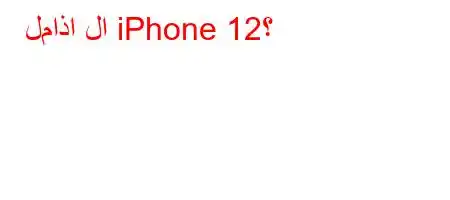 لماذا لا iPhone 12؟