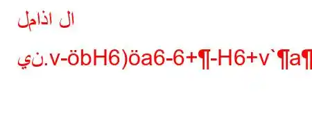 لماذا لا ين.v-bH6)a6-6+-H6+v`a*H6av)(v'