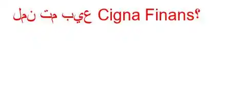 لمن تم بيع Cigna Finans؟