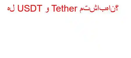 هل USDT و Tether متشابهان؟