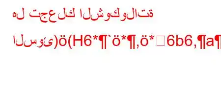 هل تجعلك الشوكولاتة السوئ)(H6*`*,*6b6,a)b'