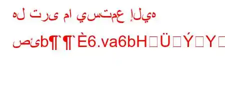 هل ترى ما يستمع إليه صئb``6.va6bHYv'