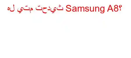 هل يتم تحديث Samsung A8؟