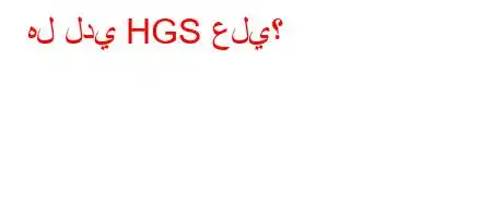 هل لدي HGS علي؟