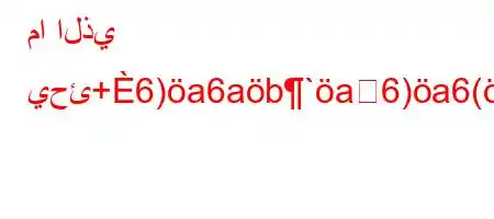 ما الذي يحئ+6)a6ab`a6)a6(,),b6a6a6*6,vb6*ba'