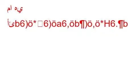 ما هي أئb6)*6)a6,b),*H6.b,H6)a6+6av,v`b*v'