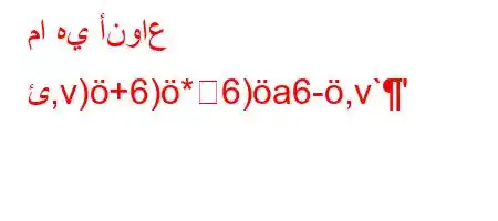 ما هي أنواع ئ,v)+6)*6)a6-,v`'