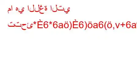 ما هي اللغة التي تتحئ*6*6a)6)a6(,v+6a*ba'