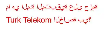 ما هي المدة المتبقية على حزمة Turk Telekom الخاصة بي؟