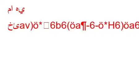 ما هي خئav)*6b6(a-6-*H6)a6),**av),v'