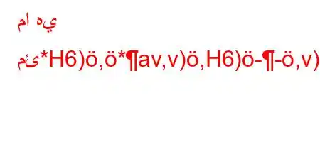 ما هي مئ*H6),*av,v),H6)--,v)*6)a6(a,+6*H6)a6,v+b6*v'