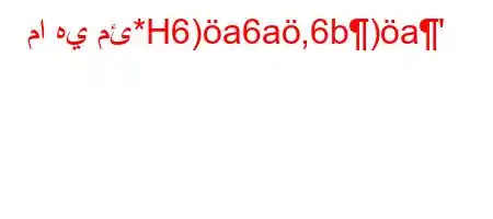 ما هي مئ*H6)a6a,6b)a'