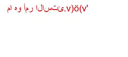 ما هو أمر الاستئ.v)(v'