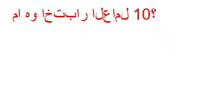 ما هو اختبار العامل 10؟