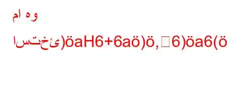 ما هو استخئ)aH6+6a),6)a6(b6,b6a6)a6ava,a6b'