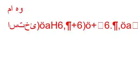 ما هو استخئ)aH6,+6)+6.,a6)a6.vba'