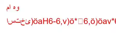 ما هو استخئ)aH6-6,v)*6,)av*6b6`b6a6'