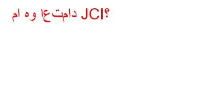 ما هو اعتماد JCI؟