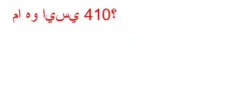 ما هو ايسي 410؟