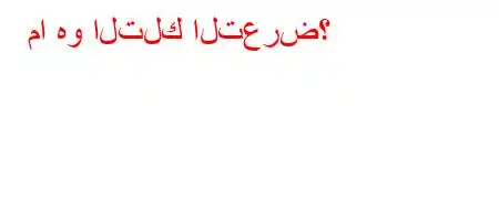 ما هو التلك التعرض؟