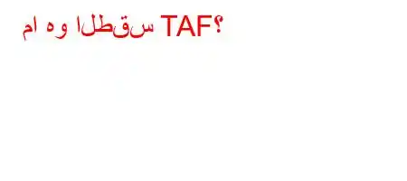 ما هو الطقس TAF؟