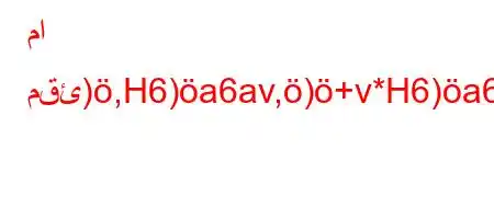 ما مقئ),H6)a6av,)+v*H6)a6*b6b+6*6(a6*+v*b6ba)6+6b6)a*6)a6*a6)+6*v'