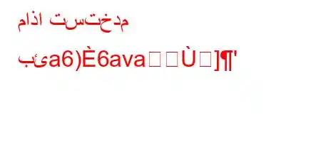 ماذا تستخدم بئa6)6ava]'