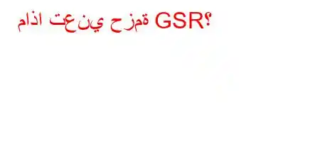 ماذا تعني حزمة GSR؟