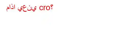 ماذا يعني cro؟