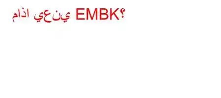 ماذا يعني EMBK؟