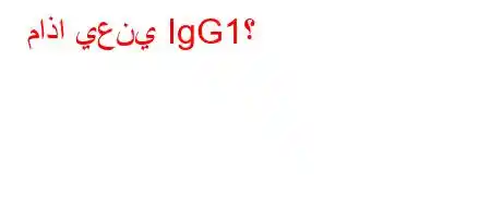 ماذا يعني IgG1؟