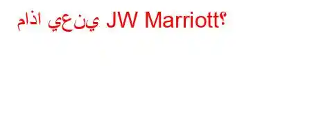 ماذا يعني JW Marriott؟