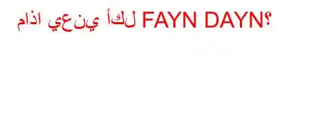 ماذا يعني أكل FAYN DAYN؟