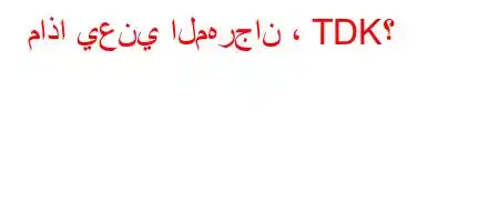 ماذا يعني المهرجان ، TDK؟